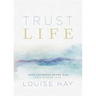 Trust Life: Love Yourself Every Day with Wisdom from Louise Hay