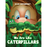 We Are Like CATERPILLARS