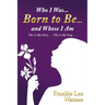Who I Was . . . Born to Be . . . and Whose I Am: This Is My Story . . . This Is My Song . . .