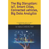 The Big disruption: IoT, Smart Cities, Connected vehicles, Big Data Analytics: A practitioner point of view and return of experience (REX)
