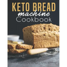 Keto Bread machine Cookbook: Quick & Easy Bread Maker Recipes for Baking Delicious Homemade Bread, Ketogenic Loaves