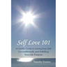 Self Love 101: A Gentle Guide to Loving Your Self Unconditionally and Fulfilling Your Life Purpose