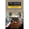 Tiny House: Think Small! An Introduction to Tiny House Living (How to Downsize to Save Money and Space)