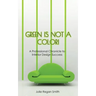 Green Is Not A Color!: A Professional Chronicle to Interior Design Success
