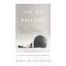 The Ice Balloon: S. A. Andree and the Heroic Age of Arctic Exploration