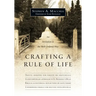 Crafting a Rule of Life: An Invitation to the Well-Ordered Way