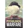 Psychological Warfare: The Ultimate Guide to Understanding Human Behavior, Brainwashing, Propaganda, Deception, Negotiation, Dark Psychology, and Mani