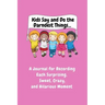 Kids Say and Do the Darndest Things (Pink Cover): A Journal for Recording Each Sweet, Silly, Crazy and Hilarious Moment