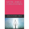 Matter, Energy, Consciousness .