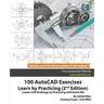 100 AutoCAD Exercises - Learn by Practicing (2nd Edition): Create CAD Drawings by Practicing with AutoCAD