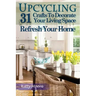 Upcycling: 31 Crafts to Decorate Your Living Space & Refresh Your Home (3rd Edition)