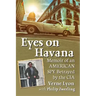 Eyes on Havana: Memoir of an American Spy Betrayed by the CIA