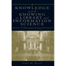 Knowledge and Knowing in Library and Information Science: A Philosophical Framework