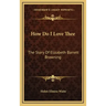 How Do I Love Thee: The Story Of Elizabeth Barrett Browning