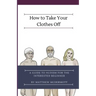 How to Take Your Clothes Off: A Guide to Nudism for the Interested Beginner