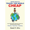 Smart Ways to Travel the World Cheap: How To Discover More, Spend Less, and Visit The Best Places Around The World.: Planning - Organising - Exploring