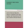 Life of Harriet Beecher Stowe Compiled from Her Letters and Journals by Her Son Charles Edward Stowe