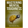 Mastering Mental Toughness: Develop an Unbeatable Mind, Boost Emotional Resilience, Conquer Challenges, and Achieve Your Goals Faster