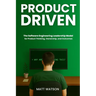 Product Driven: The Software Engineering Leadership Model for Product Thinking, Ownership, and Outcomes