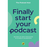 Finally Start Your Podcast: Become an indie podcaster in 15-minute microsteps