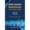 How to Build Portfolios That Actually Work: For Investors Who Want Growth, Income, and Tax Efficiency