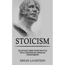 Stoicism: The Art of Controlling Your Emotions and Pursuing Happiness (Tips and Tricks to Master the Stoic Way of Life)