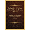 The Epistles Of St. Paul Written After He Became A Prisoner: Arranged In The Probable Chronological Order (1887)