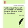 Posthumous Works of the Learned Sir Thomas Browne and Ms. Notes [By John Ives].