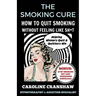 The Smoking Cure: How To Quit Smoking Without Feeling Like Sh*t