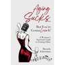Aging Sucks... But You're Gonna Love It!: A Woman's Survival Guide to Getting Older
