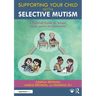 Supporting Your Child with Selective Mutism: A Practical Guide for School, Home, and in the Community