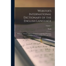 Webster's International Dictionary of the English Language: Being the Authentic Edition of Webster's Unabridged Dictionary, Comprising the Issues of 1