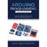 Arduino Programming for Beginners: A Comprehensive Beginner's Guide to Learn the Realms of Arduino Programming from A-Z