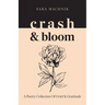 crash & bloom: A poetry collection of grief & gratitude