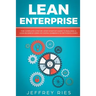 Lean Enterprise: The Complete Step-By-Step Startup Guide to Building a Lean Business Using Six Sigma, Kanban & 5s Methodologies