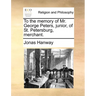 To the Memory of Mr. George Peters, Junior, of St. Petersburg, Merchant.