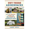 Out There Adirondacks: 108 of the Weirdest, Wildest, and Most Wonderful Attractions of the Adirondack Region