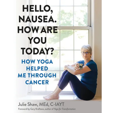 Hello, Nausea. How Are You Today?: How Yoga Helped Me Through Cancer