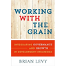 Working with the Grain: Integrating Governance and Growth in Development Strategies