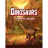 Dinosaurs - a book for children: real dinosaurs brought to life