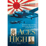 Aces High: The Heroic Saga of the Two Top-Scoring American Aces of World War II