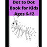 Dot to Dot Book for Kids Ages 6-12: 100 Fun Connect The Dots Books for Kids Age 6, 7, 8, 9, 10, 11, 12 - Kids Dot To Dot Puzzles With Colorable Pages