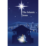 The Islamic Jesus: How the King of the Jews Became a Prophet of the Muslims