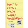 What to Expect When You're Homeschooling: A Memoir