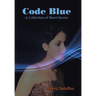 Code Blue: A Collection of Short Stories