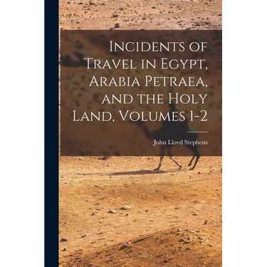 Incidents of Travel in Egypt, Arabia Petraea, and the Holy Land, Volumes 1-2