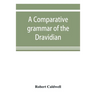 A comparative grammar of the Dravidian or south-Indian family of languages
