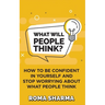 What Will People Think?: How to be Confident in Yourself and Stop Worrying about What People Think