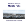 A Pictorial History of Marble Falls: The Land Embracing the Falls of the Colorado