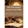 The Apocryphal Books of the Bible: Discover the Lost Scriptures of the Bible and Their Fascinating History